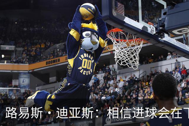 路易斯·迪亚斯：相信进球会在下场比赛到来，现在只差临门一脚