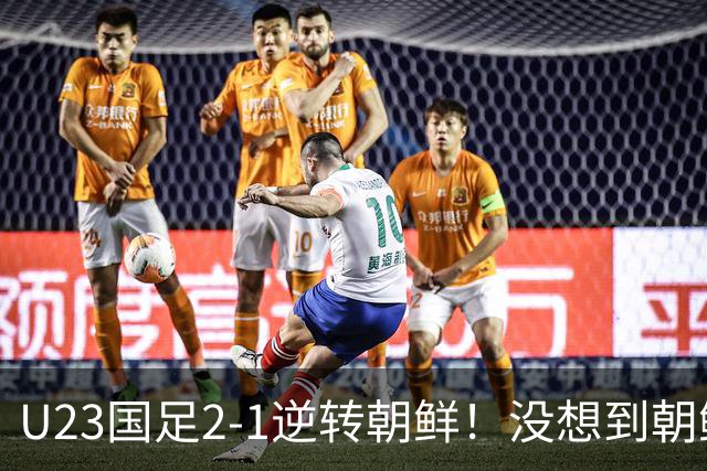 U23国足2-1逆转朝鲜！没想到朝鲜主帅赛后这么说，彻底破防！